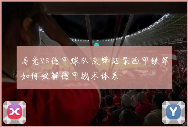 马竞vs德甲球队交锋记录西甲铁军如何破解德甲战术体系