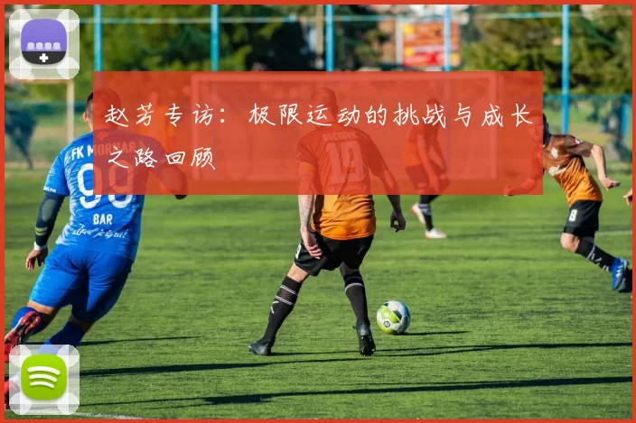 赵芳专访：极限运动的挑战与成长之路回顾