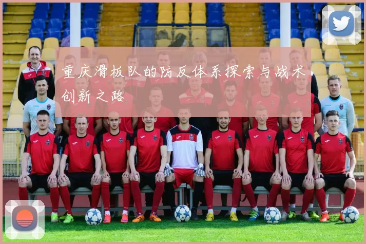 重庆滑板队的防反体系探索与战术创新之路