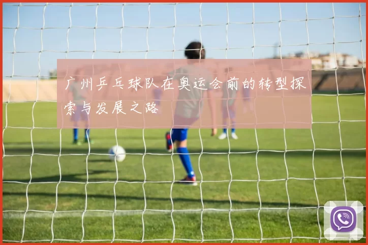 广州乒乓球队在奥运会前的转型探索与发展之路