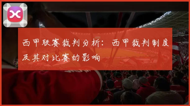 西甲联赛裁判分析：西甲裁判制度及其对比赛的影响