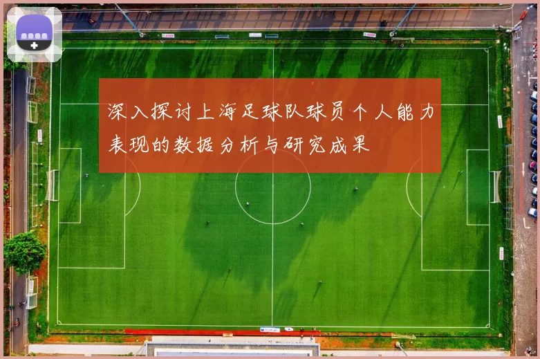 深入探讨上海足球队球员个人能力表现的数据分析与研究成果