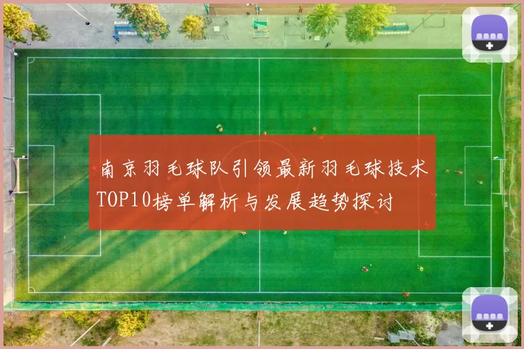 南京羽毛球队引领最新羽毛球技术TOP10榜单解析与发展趋势探讨