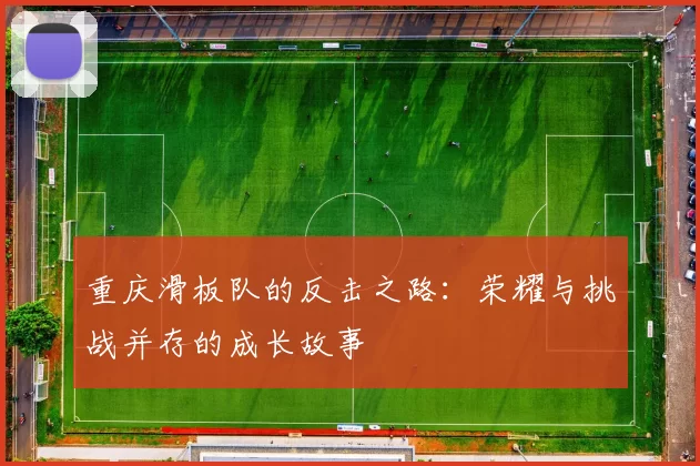 重庆滑板队的反击之路：荣耀与挑战并存的成长故事
