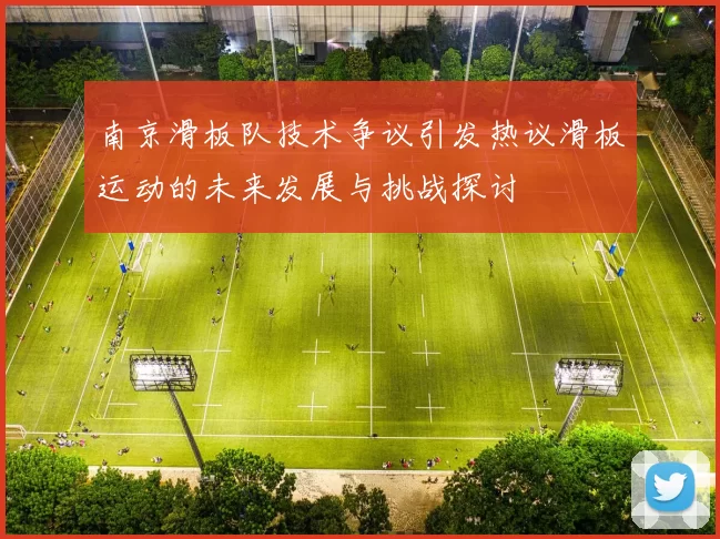 南京滑板队技术争议引发热议滑板运动的未来发展与挑战探讨