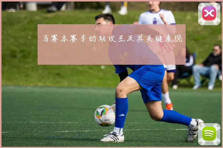 马赛本赛季的助攻王及其关键表现
