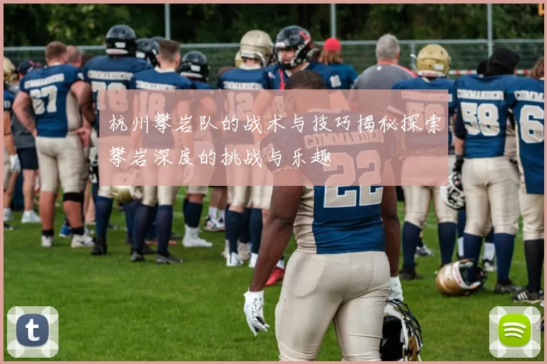 杭州攀岩队的战术与技巧揭秘探索攀岩深度的挑战与乐趣