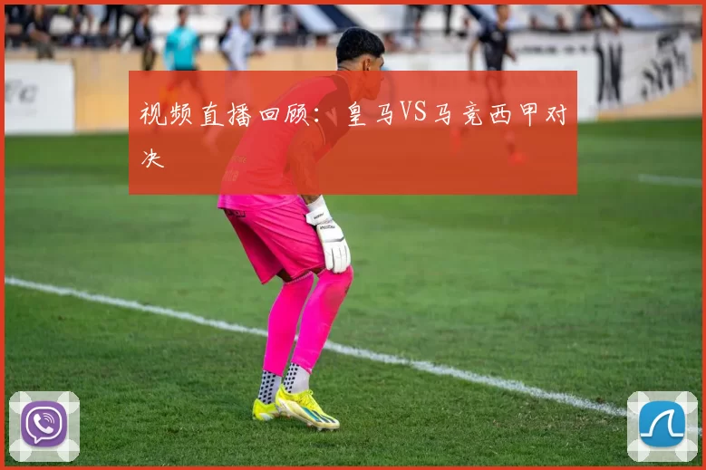 视频直播回顾：皇马VS马竞西甲对决