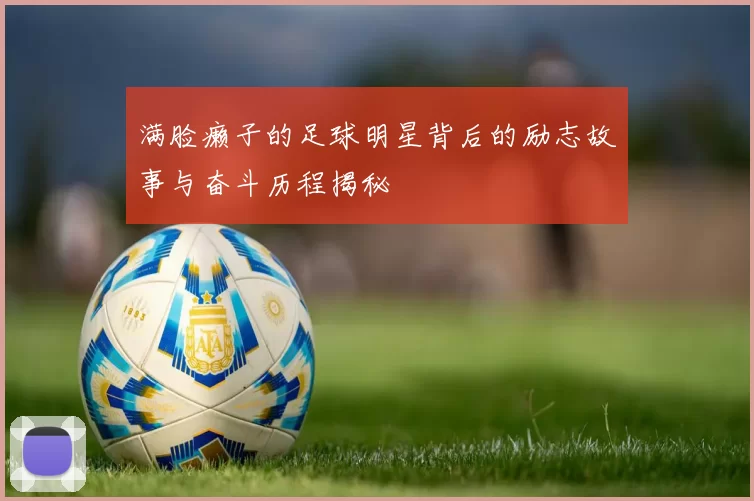 满脸癞子的足球明星背后的励志故事与奋斗历程揭秘
