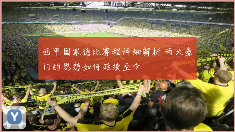 西甲国家德比赛程详细解析 两大豪门的恩怨如何延续至今